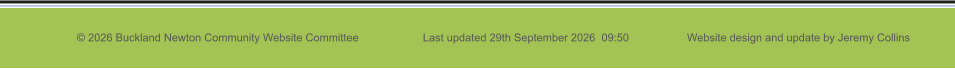 © 2026 Buckland Newton Community Website Committee                     Last updated 29th September 2026  09:50                   Website design and update by Jeremy Collins