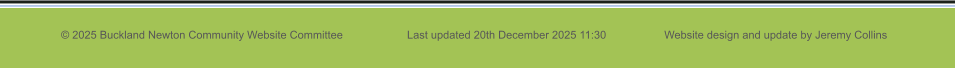 © 2025 Buckland Newton Community Website Committee                     Last updated 20th December 2025 11:30                   Website design and update by Jeremy Collins