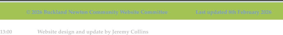© 2026 Buckland Newton Community Website Committee                     Last updated 8th February 2026 13:00                   Website design and update by Jeremy Collins